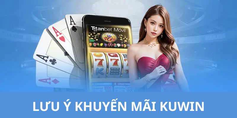 Những lưu ý khi nhận khuyến mãi Kuwin